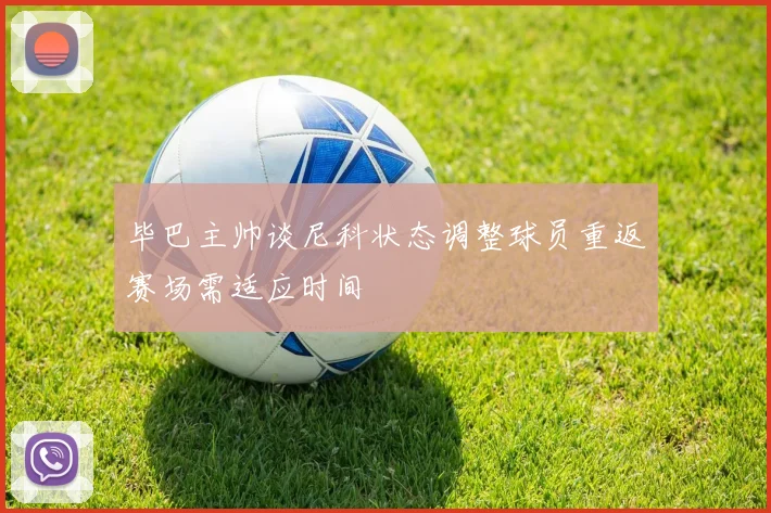 毕巴主帅谈尼科状态调整球员重返赛场需适应时间