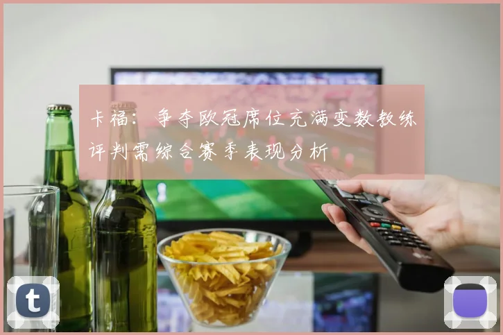 卡福：争夺欧冠席位充满变数教练评判需综合赛季表现分析